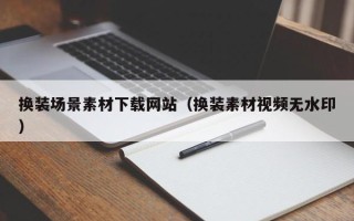 澧县换装场景素材下载网站（换装素材视频无水印）
