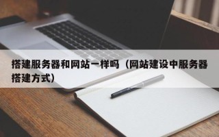 澧县搭建服务器和网站一样吗（网站建设中服务器搭建方式）