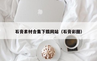 澧县石膏素材合集下载网站（石膏彩图）